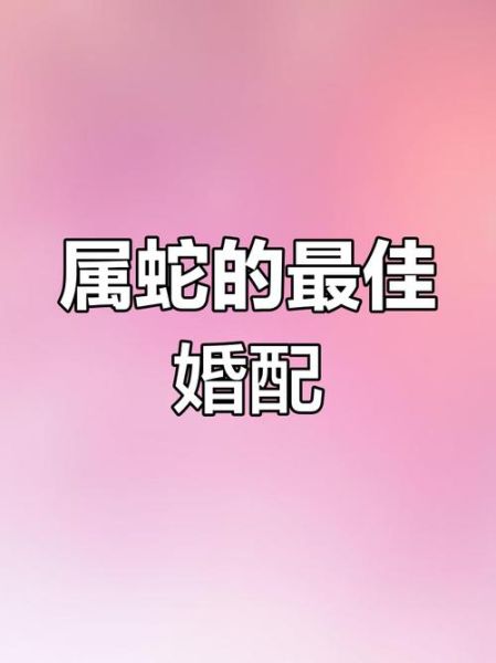 蛇的婚配生肖属相（🐍蛇最佳婚配生肖？小白避坑指南）