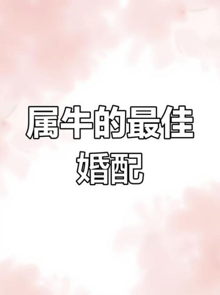 生肖牛的属相婚配（属牛的最佳婚配属相是什么）